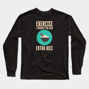 Exercise I Thought You Said Extra Rice Long Sleeve T-Shirt